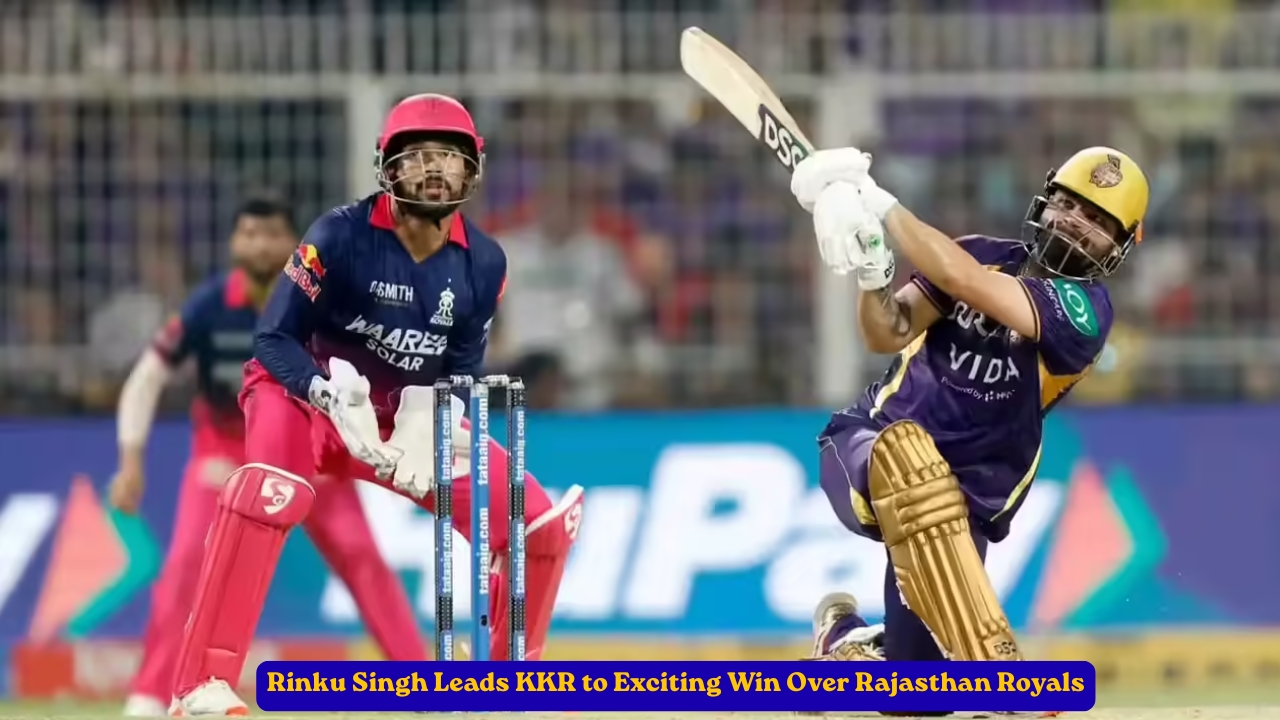 Rinku Singh Leads KKR to Exciting Win Over Rajasthan Royals